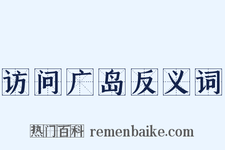 访问广岛反义词是什么意思的图片